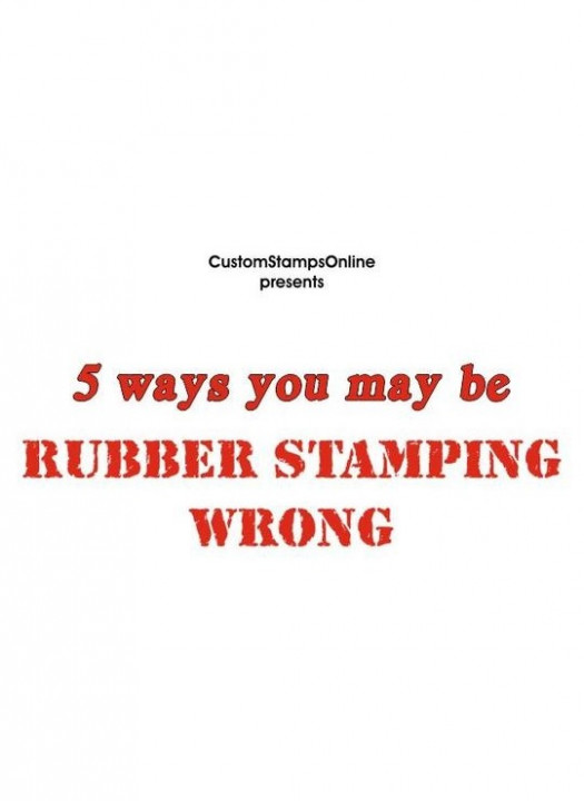 5 Reasons you may be rubber stamping wrong